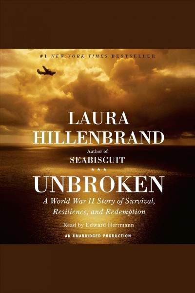 Unbroken [electronic resource] : a World War II airman's story of survival, resilience, and redemption / Laura Hillenbrand.