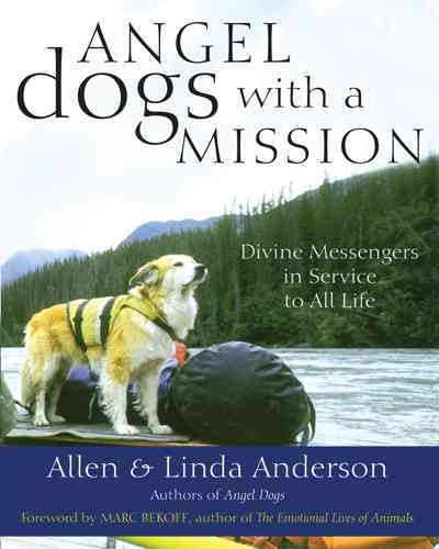 Angel dogs with a mission [electronic resource] : divine messengers in service to all life / [edited by] Allen and Linda Anderson ; foreword by Marc Bekoff.