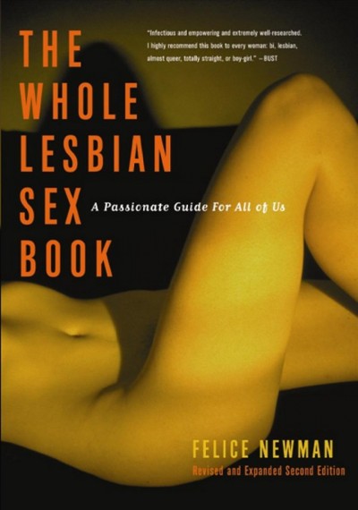 The whole lesbian sex book [electronic resource] : a passionate guide for all of us / Felice Newman.
