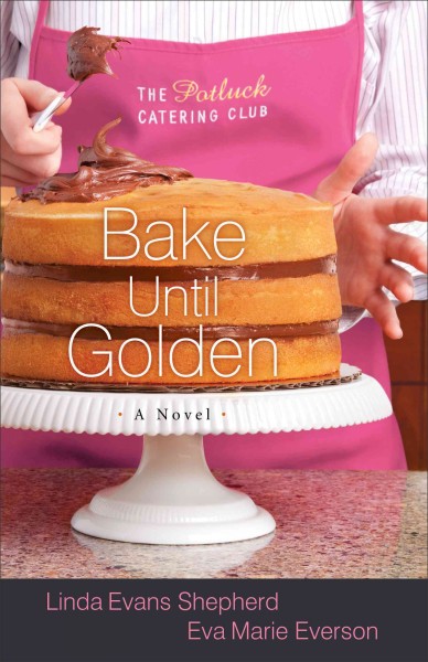Bake until golden [electronic resource] : a novel / Linda Evans Shepherd, Eva Marie Everson.