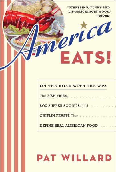 America eats! [electronic resource] : on the road with the WPA : the fish fries, box supper socials, and chitlin feasts that define real American food / Pat Willard.
