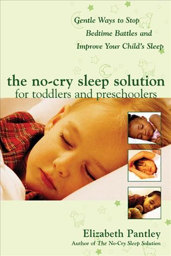 The no-cry sleep solution for toddlers and preschoolers [electronic resource] : gentle ways to stop bedtime battles and improve your child's sleep / Elizabeth Pantley.
