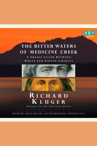 The bitter waters of Medicine Creek [electronic resource] : [a tragic clash between white and native America] / Richard Kluger.