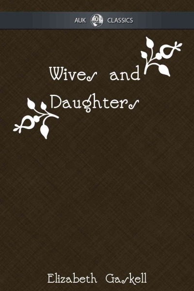 Wives and daughters [electronic resource] / by Elizabeth Gaskell.