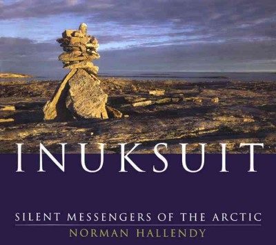 Inuksuit [electronic resource] : silent messengers of the Arctic / Norman Hallendy with photographs by the author.