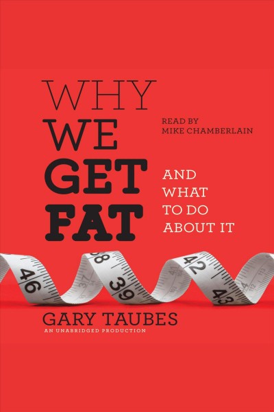 Why we get fat [electronic resource] : and what to do about it / Gary Taubes.