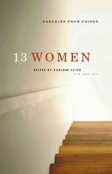13 women [electronic resource] : parables from prison / edited by Karlene Faith with Anne Near.