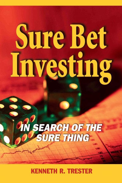 Sure bet investing [electronic resource] : in search of the sure thing / Kenneth R. Trester.