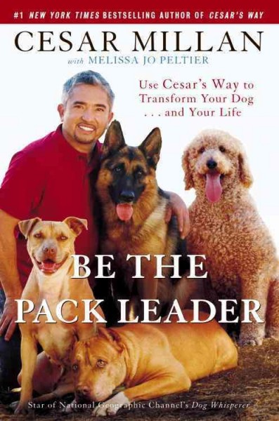 Be the pack leader [electronic resource] : use Cesar's way to transform your dog-- and your life / Cesar Millan with Melissa Jo Peltier.