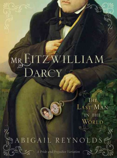Mr. Fitzwilliam Darcy [electronic resource] : the last man in the world / Abigail Reynolds.