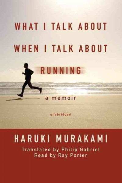 What I talk about when I talk about running [electronic resource] : a memoir / Haruki Murakami ; translated by Philip Gabriel.