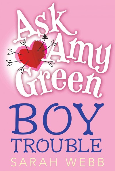 Ask Amy Green [electronic resource] : boy trouble / Sarah Webb.