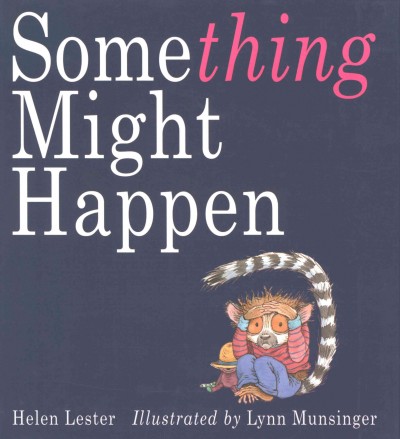 Something might happen [electronic resource] / Helen Lester ; illustrated by Lynn Munsinger.