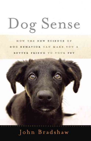 Dog sense [electronic resource] : how the new science of dog behavior can make you a better friend to your pet / John Bradshaw.
