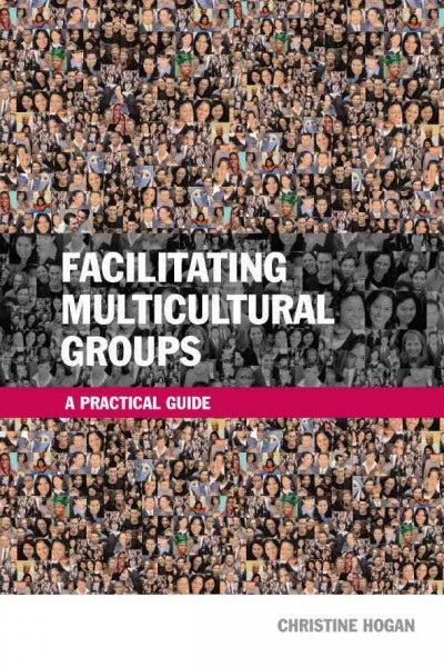 Facilitating multicultural groups [electronic resource] : a practical guide / Christine Hogan.