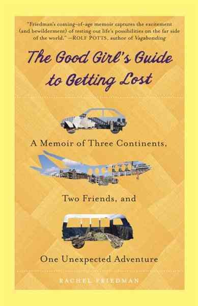 The good girl's guide to getting lost [electronic resource] : a memoir of three continents, two friends, and one unexpected adventure / Rachel Friedman.