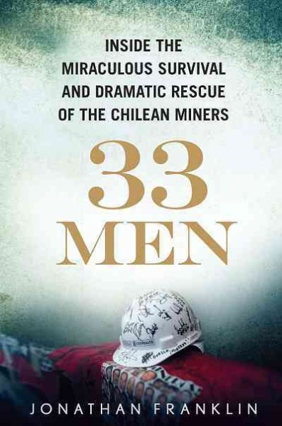33 men [electronic resource] : inside the miraculous survival and dramatic rescue of the Chilean miners / Jonathan Franklin.