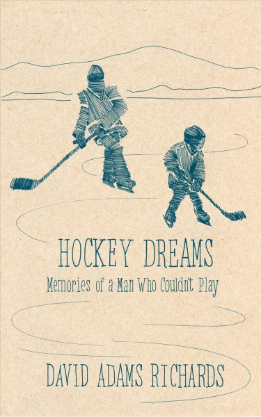 Hockey dreams [electronic resource] : memories of a man who couldn't play / David Adams Richards.