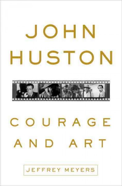 John Huston [electronic resource] : courage and art / Jeffrey Meyers.