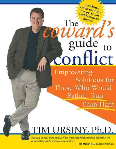 The coward's guide to conflict [electronic resource] : empowering solutions for those who would rather run than fight / Tim Ursiny.