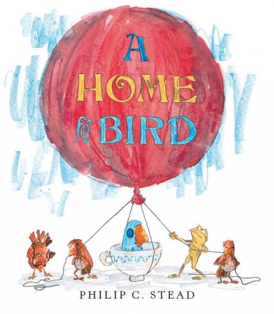 A home for Bird / Philip C. Stead.