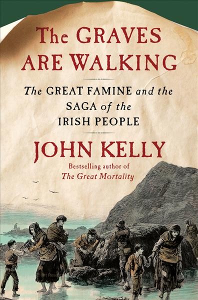 The graves are walking : the great famine and the saga of the Irish people / John Kelly.
