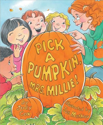 Pick a pumpkin, Mrs. Millie! / by Judy Cox ; illustrated by Joe Mathieu.