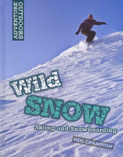 Wild snow : skiing and snowboarding / Neil Champion.