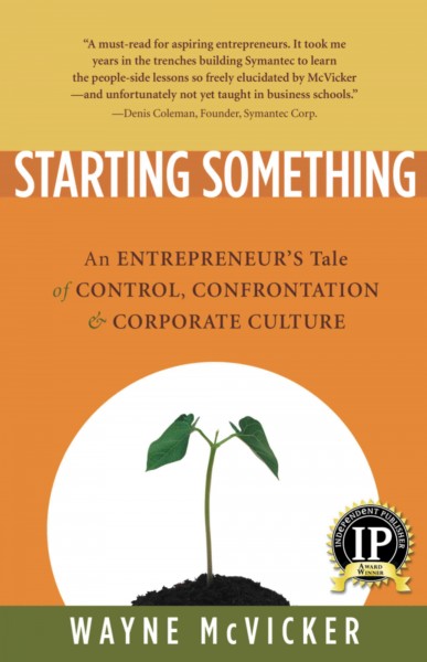 Starting something [electronic resource] : an entrepreneur's tale of control, confrontation & corporate culture / Wayne McVicker.