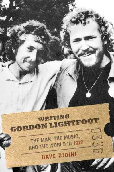 Writing Gordon Lightfoot [electronic resource] : the man, the music, and the world in 1972 / Dave Bidini.