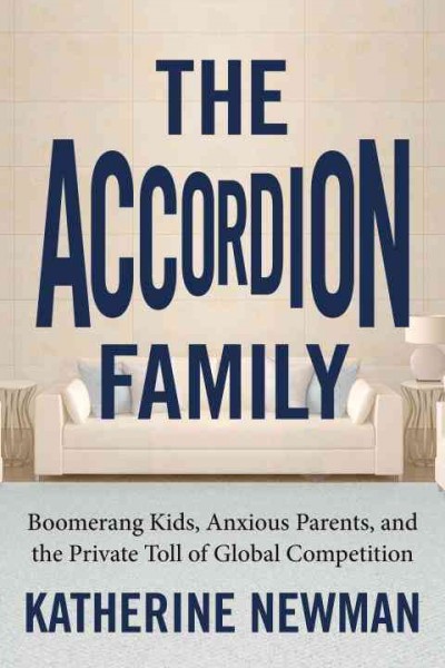 The accordion family [electronic resource] : boomerang kids, anxious parents, and the private toll of global competition / Katherine S. Newman.