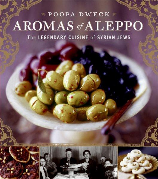 Aromas of Aleppo [electronic resource] : the legendary cuisine of Syrian Jews / Poopa Dweck and Michael J. Cohen ; with photography by Quentin Bacon.