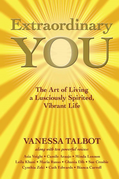 Extraordinary you [electronic resource] : the art of living a lusciously spirited, vibrant life / Vanessa Talbot.