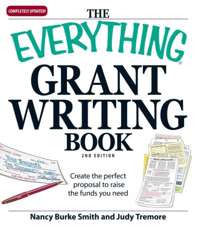The everything grant writing book [electronic resource] : create the perfect proposal to raise the funds you need / Nancy Burke Smith and Judy Tremore.