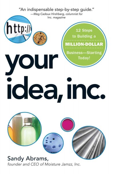 Your idea, inc. [electronic resource] : 12 steps to building a million dollar business - starting today! / Sandy Abrams.