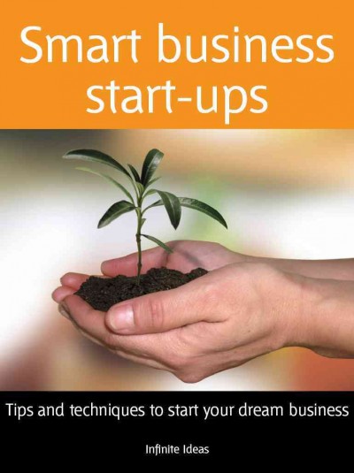 Smart business start-ups [electronic resource] : tips and techniques to start your dream business / Jon Smith.