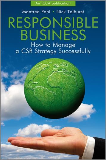 Responsible business [electronic resource] : how to manage a CSR strategy successfully / [edited by] Manfred Pohl, Nick Tolhurst.