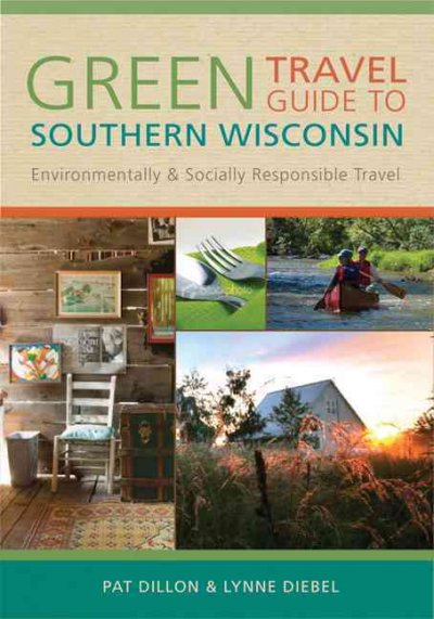 Green travel guide to southern Wisconsin [electronic resource] : environmentally and socially responsible travel / Pat Dillon and Lynne Diebel.