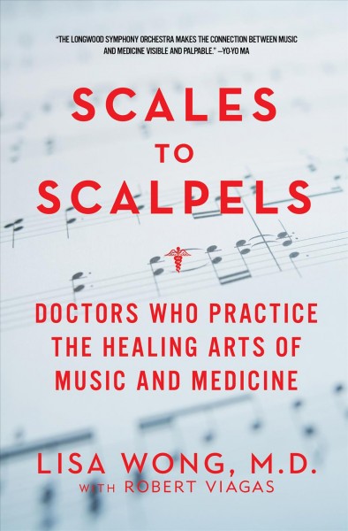 Scales to scalpels [electronic resource] : doctors who practice the healing arts of music and medicine / Lisa Wong with Robert Viagas.