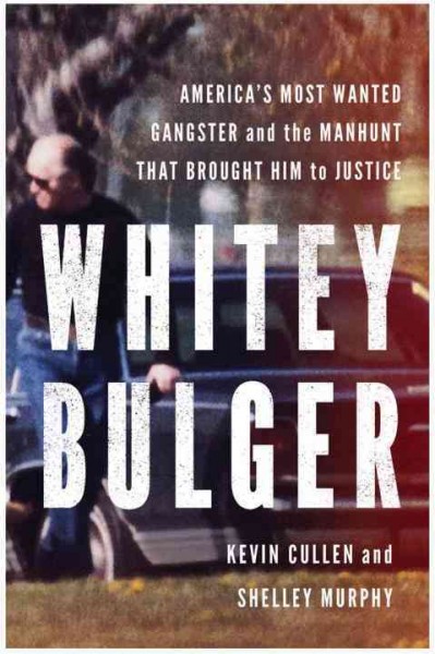 Whitey Bulger : America's most wanted gangster and the manhunt that brought him to justice / Kevin Cullen and Shelley Murphy.