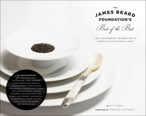 The James Beard Foundation's best of the best [electronic resource] : a 25th anniversary celebration of America's outstanding chefs / by Kit Wohl ; photographs by Susie Cushner ; foreward by Martha Stewart.