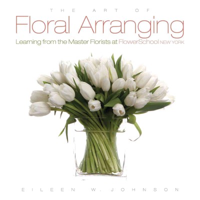 The art of floral arranging [electronic resource] : learning from the master florists at Flowerschool New York / Eileen W. Johnson ; photographs by Brie Williams.