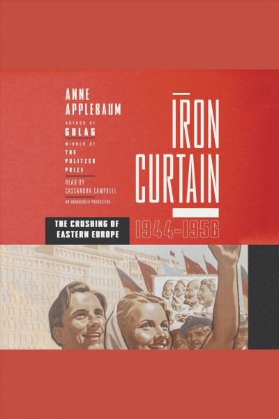Iron curtain [electronic resource] : [the crushing of Eastern Europe, 1945-1956] / Anne Applebaum.
