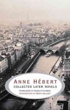 Collected later novels [electronic resource] / Anne Hébert ; translated by Sheila Fischman ; introduction by Mavis Gallant.