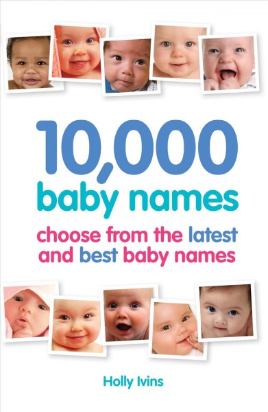 10,000 baby names [electronic resource] : choose from the latest and best baby names / Holly Ivins.