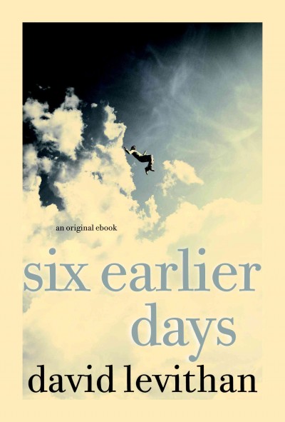 Six earlier days [electronic resource] : an Every day companion / David Levithan.