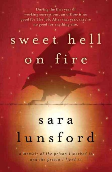Sweet hell on fire [electronic resource] : a memoir of the prison I worked in and the prison I lived in / Sara Lunsford.