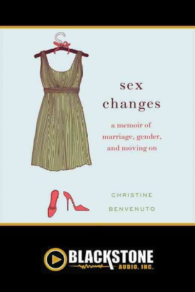 Sex changes [electronic resource] : a memoir of marriage, gender, and moving on / Christine Benvenuto.