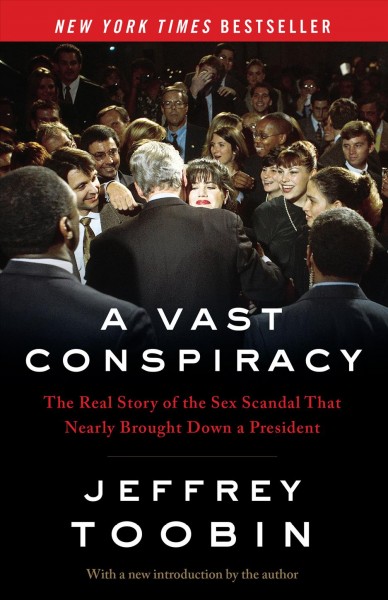 A vast conspiracy [electronic resource] : the real story of the sex scandal that nearly brought down a president / Jeffrey Toobin.