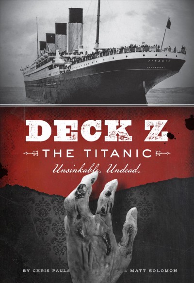 Deck Z [electronic resource] : the Titanic : unsinkable, undead / Chris Pauls, Matt Solomon.